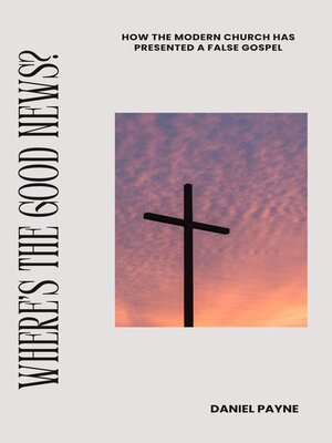 cover image of Where's the Good News? How the Modern Church Has Presented a False Gospel